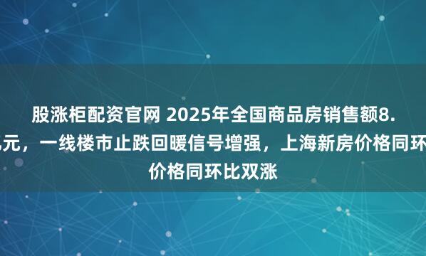 股涨柜配资官网 2025年全国商品房销售额8.39万亿元，一线楼市止跌回暖信号增强，上海新房价格同环比双涨